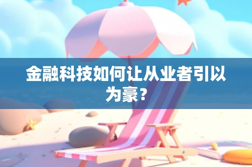 金融科技如何让从业者引以为豪？