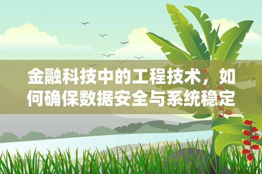 金融科技中的工程技术，如何确保数据安全与系统稳定？