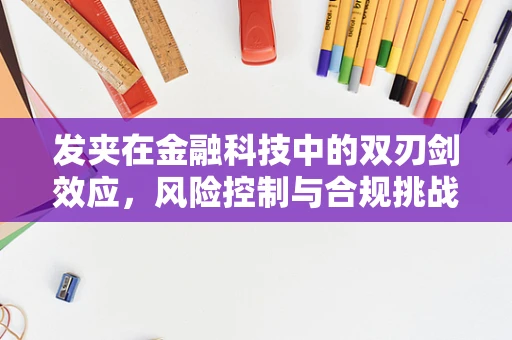 发夹在金融科技中的双刃剑效应，风险控制与合规挑战