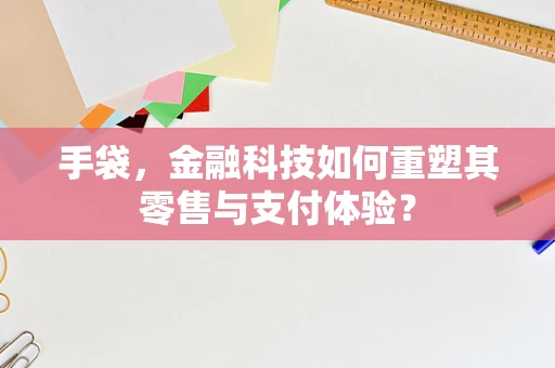 手袋，金融科技如何重塑其零售与支付体验？