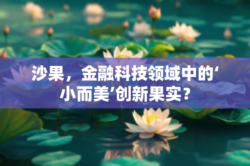 沙果，金融科技领域中的‘小而美’创新果实？