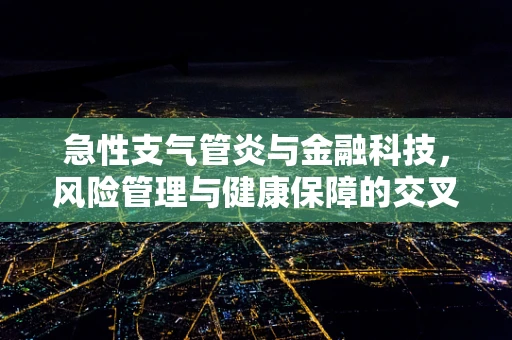 急性支气管炎与金融科技，风险管理与健康保障的交叉点