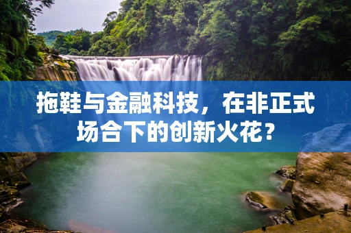 拖鞋与金融科技，在非正式场合下的创新火花？
