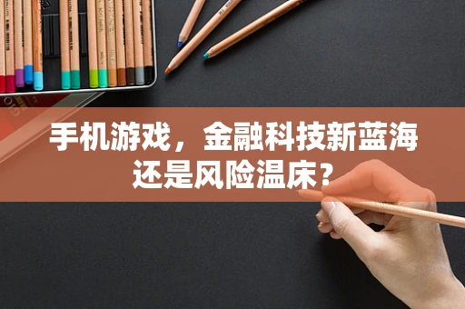 手机游戏，金融科技新蓝海还是风险温床？
