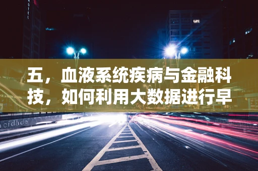 五，血液系统疾病与金融科技，如何利用大数据进行早期预警？
