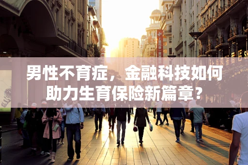 男性不育症，金融科技如何助力生育保险新篇章？