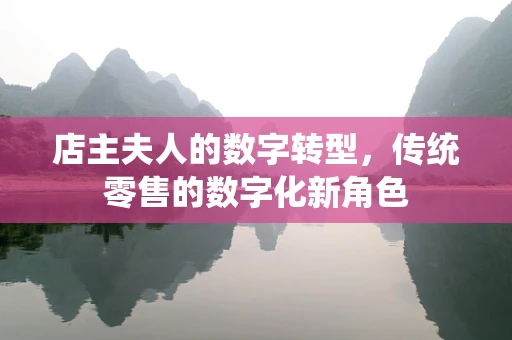店主夫人的数字转型，传统零售的数字化新角色