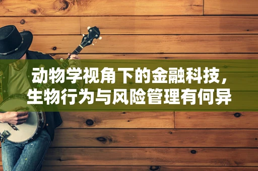 动物学视角下的金融科技，生物行为与风险管理有何异曲同工之处？