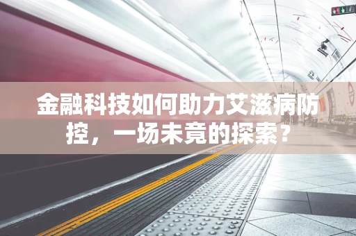 金融科技如何助力艾滋病防控，一场未竟的探索？