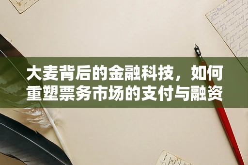 大麦背后的金融科技，如何重塑票务市场的支付与融资模式？