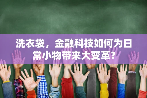 洗衣袋，金融科技如何为日常小物带来大变革？