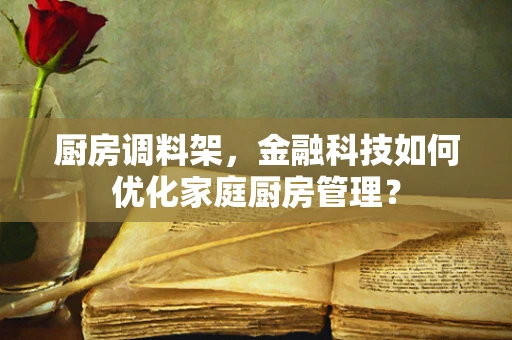 厨房调料架，金融科技如何优化家庭厨房管理？