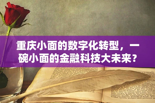 重庆小面的数字化转型，一碗小面的金融科技大未来？