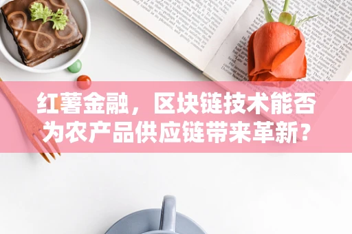 红薯金融，区块链技术能否为农产品供应链带来革新？