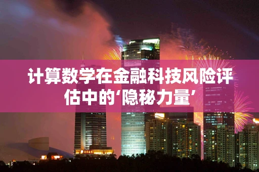 计算数学在金融科技风险评估中的‘隐秘力量’