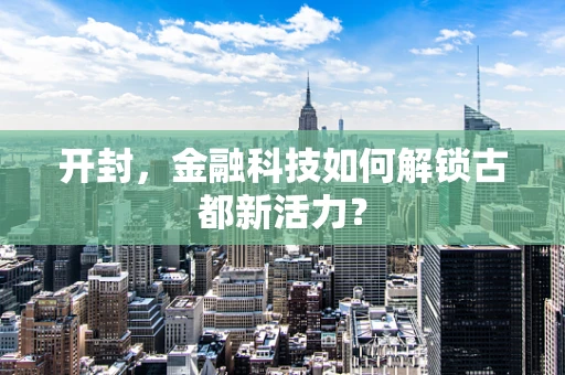 开封，金融科技如何解锁古都新活力？