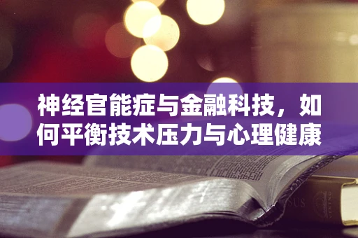 神经官能症与金融科技，如何平衡技术压力与心理健康？