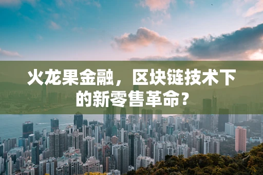 火龙果金融，区块链技术下的新零售革命？