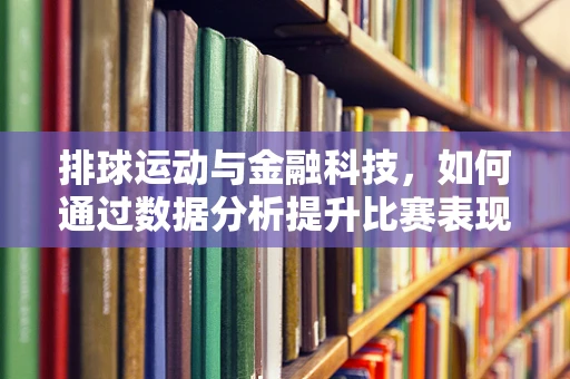 排球运动与金融科技，如何通过数据分析提升比赛表现？