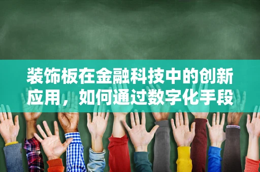 装饰板在金融科技中的创新应用，如何通过数字化手段提升其价值？