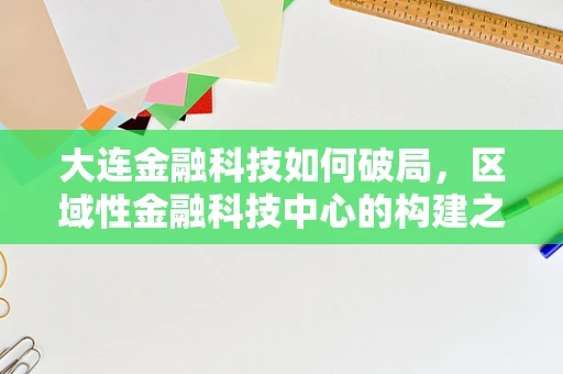 大连金融科技如何破局，区域性金融科技中心的构建之路？
