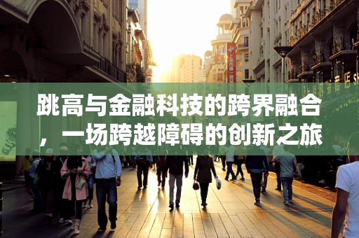 跳高与金融科技的跨界融合，一场跨越障碍的创新之旅？