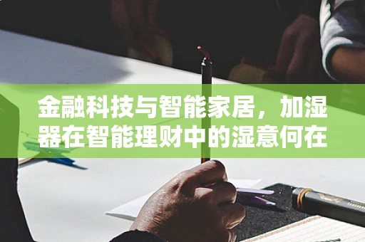 金融科技与智能家居，加湿器在智能理财中的湿意何在？