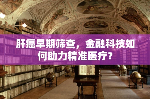 肝癌早期筛查，金融科技如何助力精准医疗？