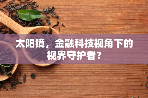 太阳镜，金融科技视角下的视界守护者？