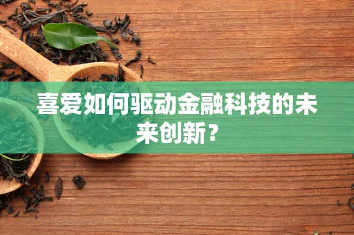 喜爱如何驱动金融科技的未来创新？