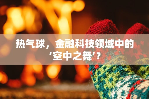 热气球，金融科技领域中的‘空中之舞’？