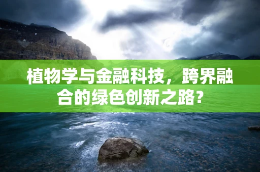 植物学与金融科技，跨界融合的绿色创新之路？