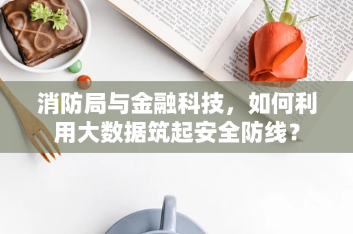 消防局与金融科技，如何利用大数据筑起安全防线？