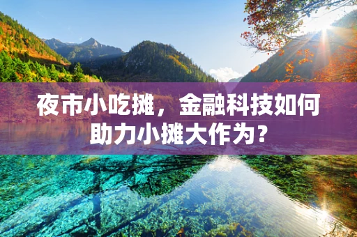 夜市小吃摊，金融科技如何助力小摊大作为？