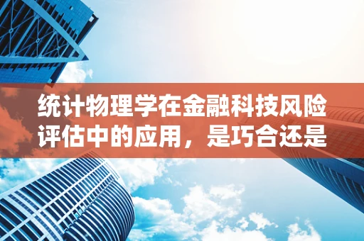 统计物理学在金融科技风险评估中的应用，是巧合还是必然？
