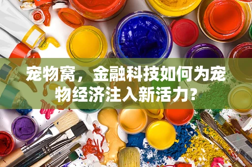 宠物窝，金融科技如何为宠物经济注入新活力？