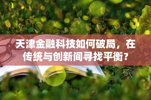 天津金融科技如何破局，在传统与创新间寻找平衡？