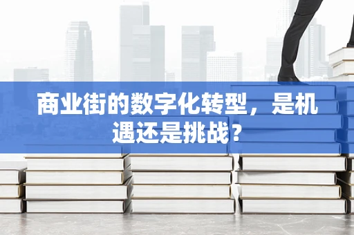 商业街的数字化转型，是机遇还是挑战？