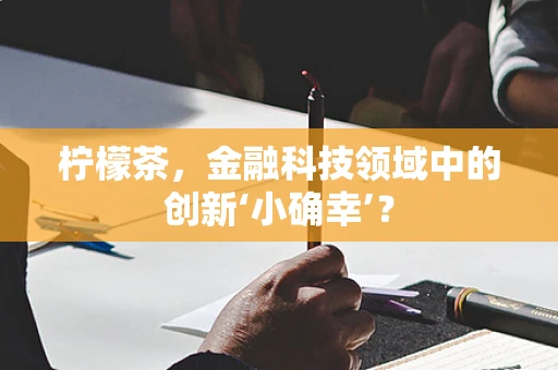 柠檬茶，金融科技领域中的创新‘小确幸’？