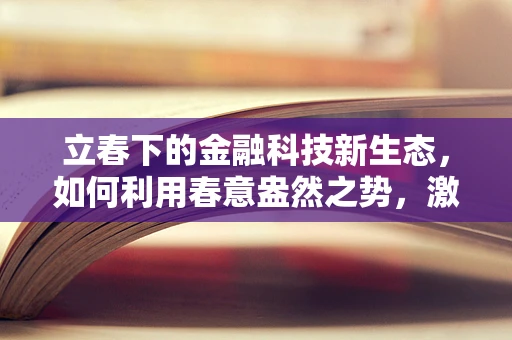 立春下的金融科技新生态，如何利用春意盎然之势，激发创新活力？