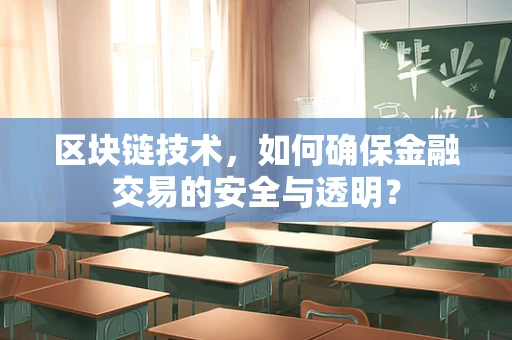 区块链技术，如何确保金融交易的安全与透明？