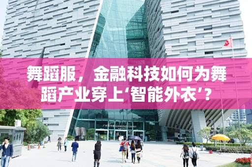舞蹈服，金融科技如何为舞蹈产业穿上‘智能外衣’？