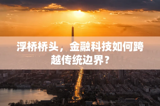 浮桥桥头，金融科技如何跨越传统边界？