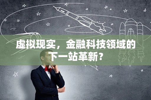 虚拟现实，金融科技领域的下一站革新？