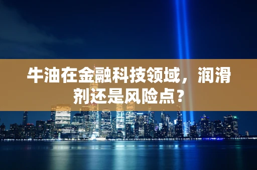 牛油在金融科技领域，润滑剂还是风险点？
