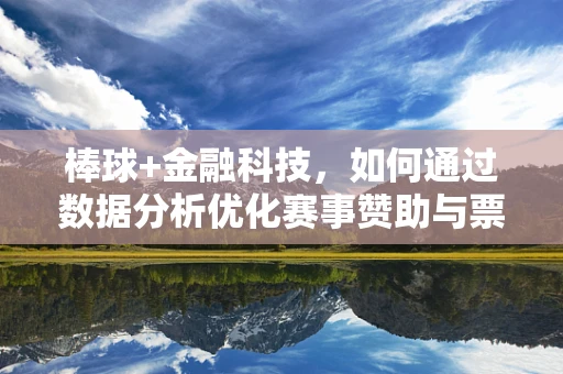 棒球+金融科技，如何通过数据分析优化赛事赞助与票务管理？