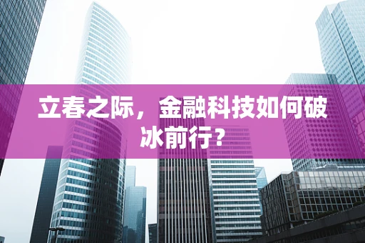 立春之际，金融科技如何破冰前行？