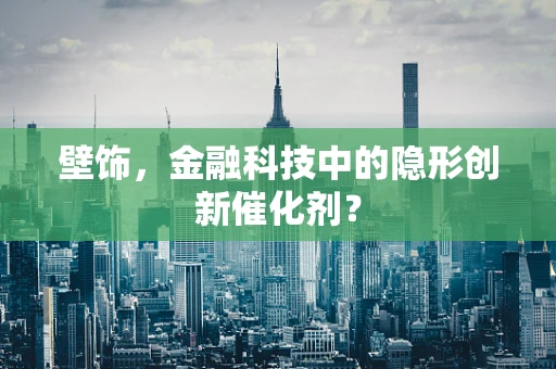 壁饰，金融科技中的隐形创新催化剂？
