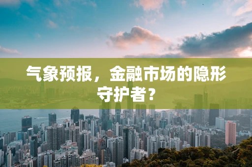 气象预报，金融市场的隐形守护者？