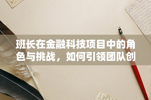 班长在金融科技项目中的角色与挑战，如何引领团队创新？